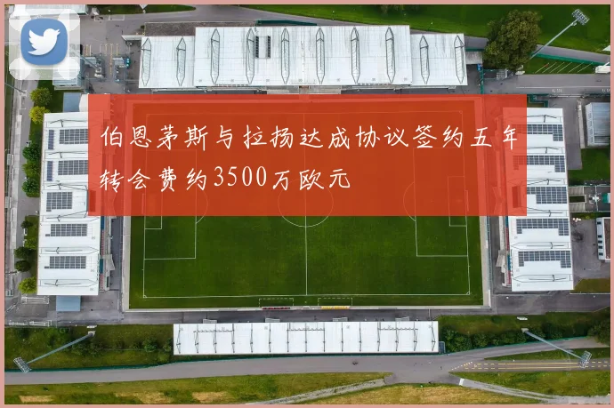 伯恩茅斯与拉扬达成协议签约五年转会费约3500万欧元