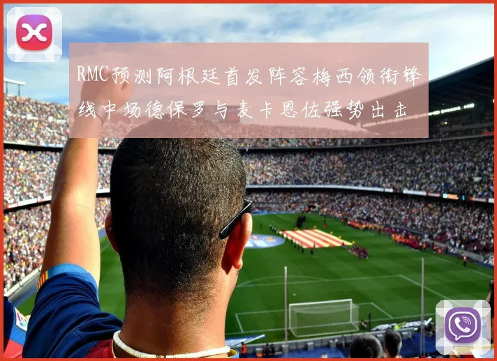 RMC预测阿根廷首发阵容梅西领衔锋线中场德保罗与麦卡恩佐强势出击
