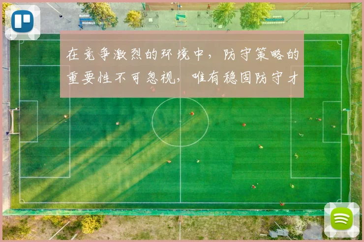 在竞争激烈的环境中，防守策略的重要性不可忽视，唯有稳固防守才能赢得胜利