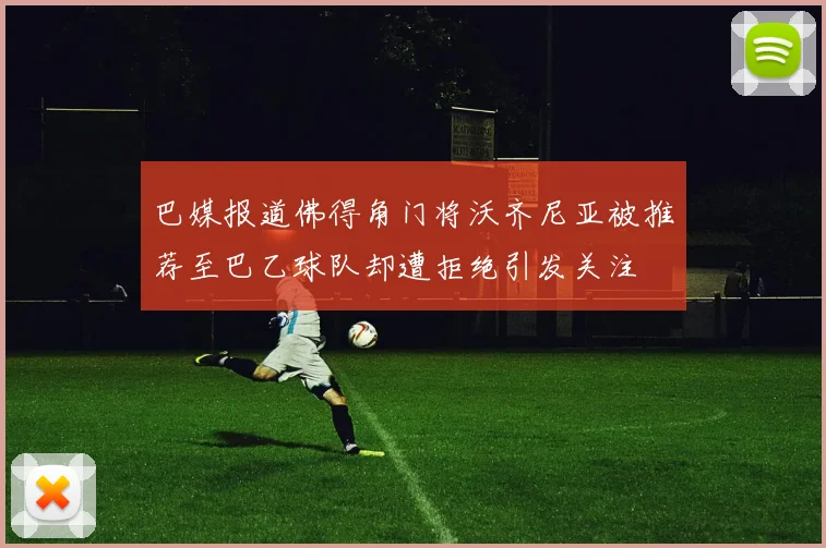 巴媒报道佛得角门将沃齐尼亚被推荐至巴乙球队却遭拒绝引发关注