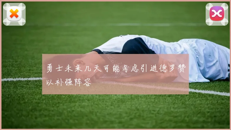 勇士未来几天可能考虑引进德罗赞以补强阵容