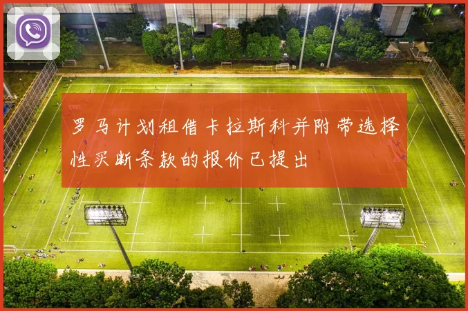 罗马计划租借卡拉斯科并附带选择性买断条款的报价已提出