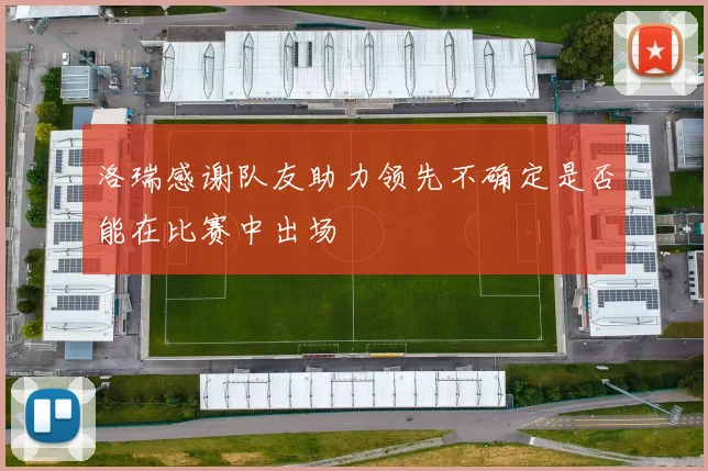 洛瑞感谢队友助力领先不确定是否能在比赛中出场
